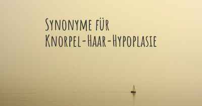 Synonyme für Knorpel-Haar-Hypoplasie