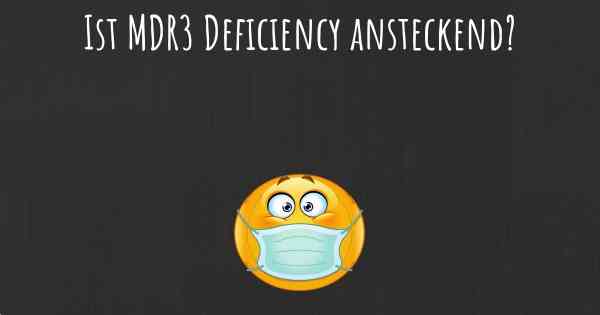 Ist MDR3 Deficiency ansteckend?