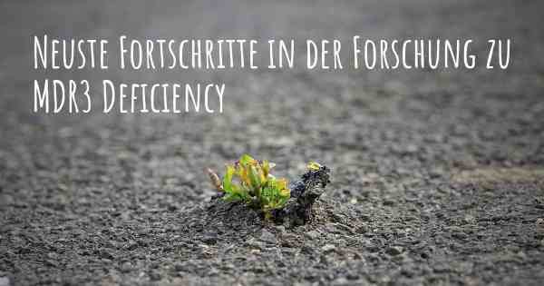 Neuste Fortschritte in der Forschung zu MDR3 Deficiency