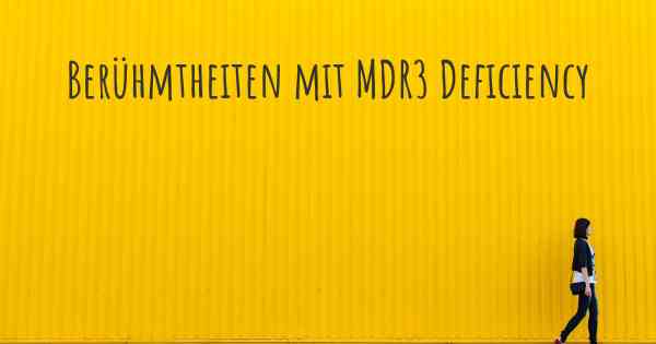 Berühmtheiten mit MDR3 Deficiency