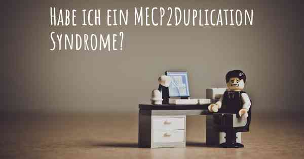 Habe ich ein MECP2Duplication Syndrome?