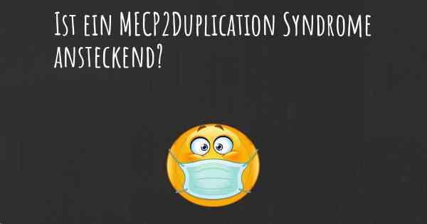 Ist ein MECP2Duplication Syndrome ansteckend?