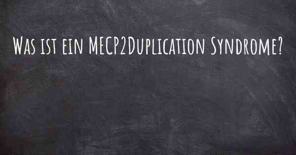 Was ist ein MECP2Duplication Syndrome?