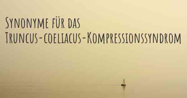 Synonyme für das Truncus-coeliacus-Kompressionssyndrom