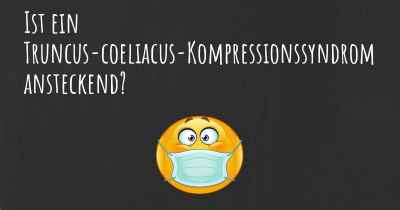 Ist ein Truncus-coeliacus-Kompressionssyndrom ansteckend?