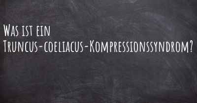 Was ist ein Truncus-coeliacus-Kompressionssyndrom?