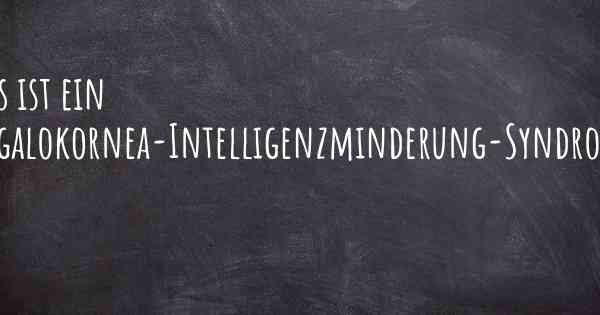 Was ist ein Megalokornea-Intelligenzminderung-Syndrom?