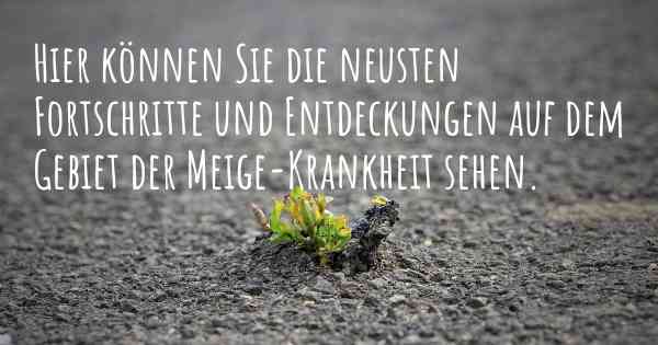 Hier können Sie die neusten Fortschritte und Entdeckungen auf dem Gebiet der Meige-Krankheit sehen.