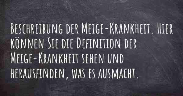 Beschreibung der Meige-Krankheit. Hier können Sie die Definition der Meige-Krankheit sehen und herausfinden, was es ausmacht.