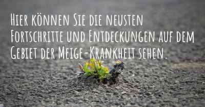 Hier können Sie die neusten Fortschritte und Entdeckungen auf dem Gebiet der Meige-Krankheit sehen.