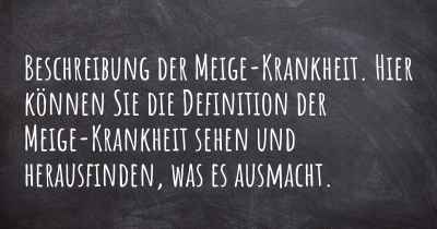 Beschreibung der Meige-Krankheit. Hier können Sie die Definition der Meige-Krankheit sehen und herausfinden, was es ausmacht.