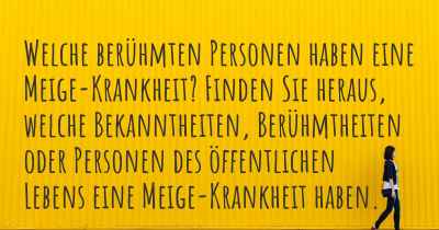 Welche berühmten Personen haben eine Meige-Krankheit? Finden Sie heraus, welche Bekanntheiten, Berühmtheiten oder Personen des öffentlichen Lebens eine Meige-Krankheit haben.