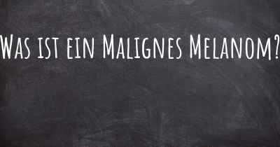 Was ist ein Malignes Melanom?
