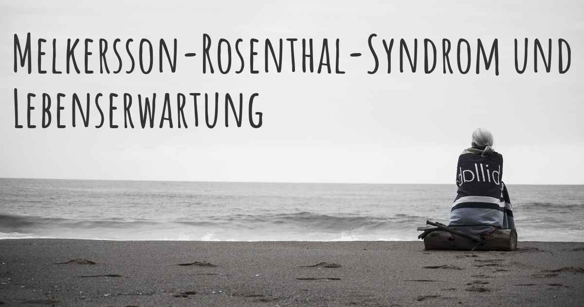 Was ist die Lebenserwartung mit einem MelkerssonRosenthalSyndrom?