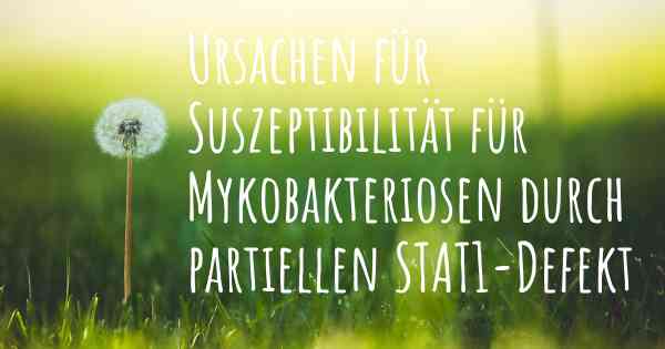 Ursachen für Suszeptibilität für Mykobakteriosen durch partiellen STAT1-Defekt