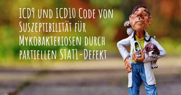 ICD9 und ICD10 Code von Suszeptibilität für Mykobakteriosen durch partiellen STAT1-Defekt