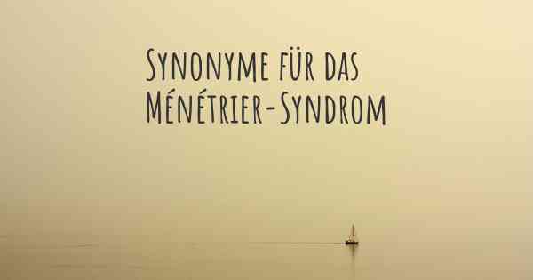 Synonyme für das Ménétrier-Syndrom