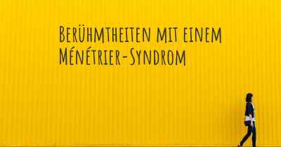 Berühmtheiten mit einem Ménétrier-Syndrom