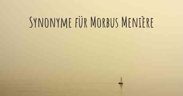 Synonyme für Morbus Menière