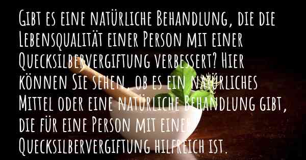 Gibt es eine natürliche Behandlung, die die Lebensqualität einer Person mit einer Quecksilbervergiftung verbessert? Hier können Sie sehen, ob es ein natürliches Mittel oder eine natürliche Behandlung gibt, die für eine Person mit einer Quecksilbervergiftung hilfreich ist.