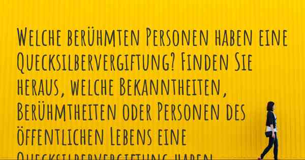 Welche berühmten Personen haben eine Quecksilbervergiftung? Finden Sie heraus, welche Bekanntheiten, Berühmtheiten oder Personen des öffentlichen Lebens eine Quecksilbervergiftung haben.