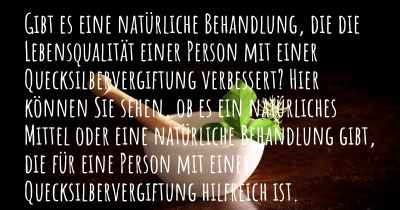 Gibt es eine natürliche Behandlung, die die Lebensqualität einer Person mit einer Quecksilbervergiftung verbessert? Hier können Sie sehen, ob es ein natürliches Mittel oder eine natürliche Behandlung gibt, die für eine Person mit einer Quecksilbervergiftung hilfreich ist.