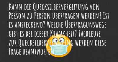 Kann die Quecksilbervergiftung von Person zu Person übertragen werden? Ist es ansteckend? Welche Übertragunswege gibt es bei dieser Krankheit? Fachleute zur Quecksilbervergiftung werden diese Frage beantworten.