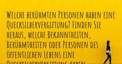 Welche berühmten Personen haben eine Quecksilbervergiftung? Finden Sie heraus, welche Bekanntheiten, Berühmtheiten oder Personen des öffentlichen Lebens eine Quecksilbervergiftung haben.