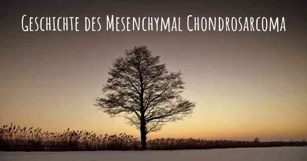 Geschichte des Mesenchymal Chondrosarcoma