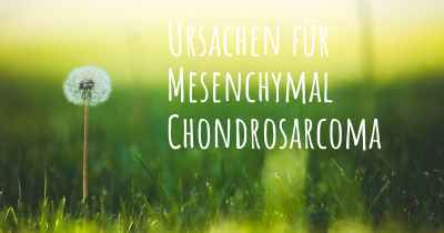 Ursachen für Mesenchymal Chondrosarcoma