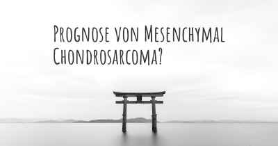 Prognose von Mesenchymal Chondrosarcoma?