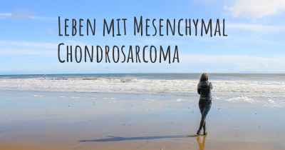 Leben mit Mesenchymal Chondrosarcoma