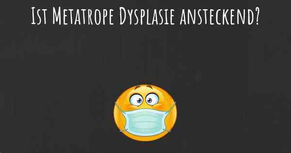 Ist Metatrope Dysplasie ansteckend?