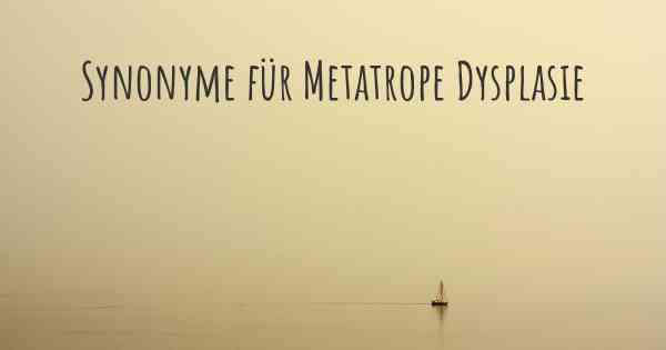 Synonyme für Metatrope Dysplasie