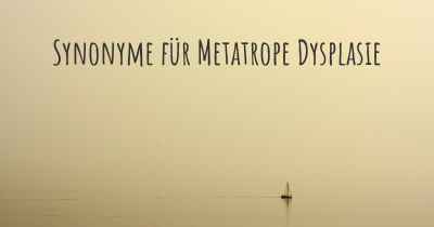 Synonyme für Metatrope Dysplasie