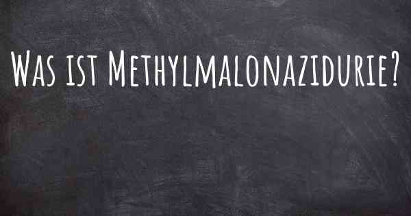 Was ist Methylmalonazidurie?