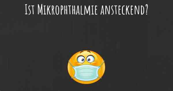 Ist Mikrophthalmie ansteckend?