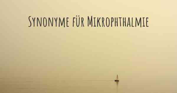 Synonyme für Mikrophthalmie