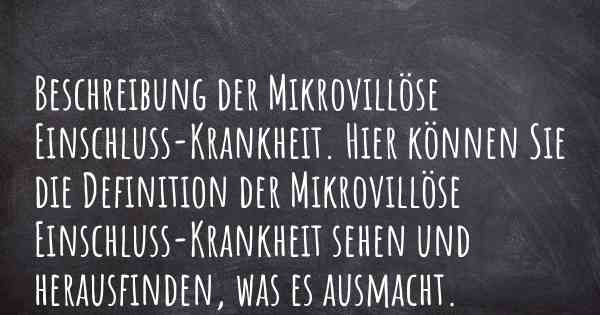 Beschreibung der Mikrovillöse Einschluss-Krankheit. Hier können Sie die Definition der Mikrovillöse Einschluss-Krankheit sehen und herausfinden, was es ausmacht.