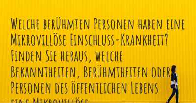 Welche berühmten Personen haben eine Mikrovillöse Einschluss-Krankheit? Finden Sie heraus, welche Bekanntheiten, Berühmtheiten oder Personen des öffentlichen Lebens eine Mikrovillöse Einschluss-Krankheit haben.