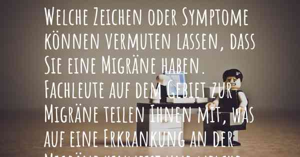 Welche Zeichen oder Symptome können vermuten lassen, dass Sie eine Migräne haben. Fachleute auf dem Gebiet zur Migräne teilen Ihnen mit, was auf eine Erkrankung an der Migräne hinweist und welche Ärzte aufgesucht werden müssen.