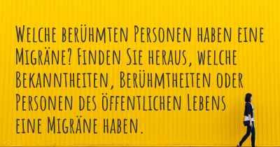 Welche berühmten Personen haben eine Migräne? Finden Sie heraus, welche Bekanntheiten, Berühmtheiten oder Personen des öffentlichen Lebens eine Migräne haben.