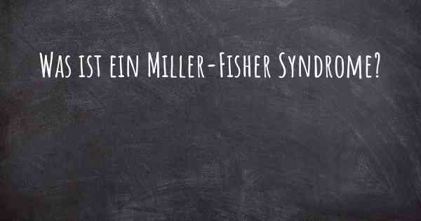 Was ist ein Miller-Fisher Syndrome?