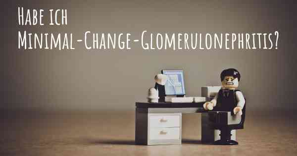 Habe ich Minimal-Change-Glomerulonephritis?