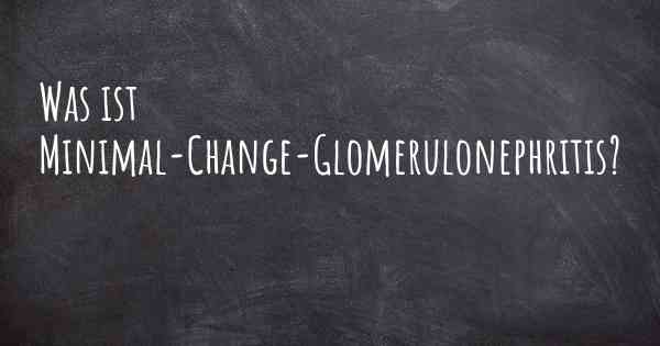 Was ist Minimal-Change-Glomerulonephritis?