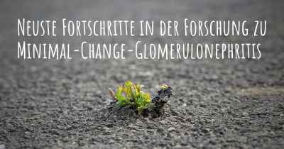 Neuste Fortschritte in der Forschung zu Minimal-Change-Glomerulonephritis