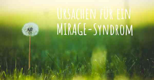 Ursachen für ein MIRAGE-Syndrom