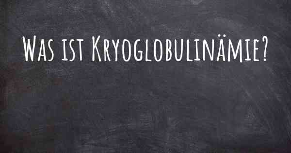 Was ist Kryoglobulinämie?