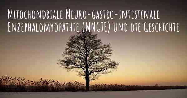 Mitochondriale Neuro-gastro-intestinale Enzephalomyopathie (MNGIE) und die Geschichte
