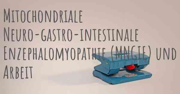 Mitochondriale Neuro-gastro-intestinale Enzephalomyopathie (MNGIE) und Arbeit